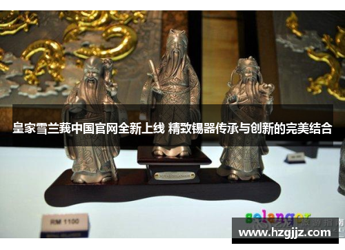 皇家雪兰莪中国官网全新上线 精致锡器传承与创新的完美结合