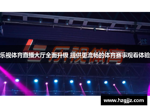 乐视体育直播大厅全面升级 提供更流畅的体育赛事观看体验