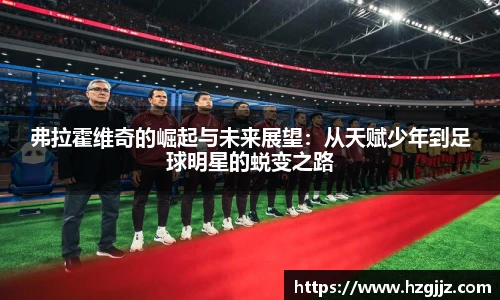 弗拉霍维奇的崛起与未来展望：从天赋少年到足球明星的蜕变之路